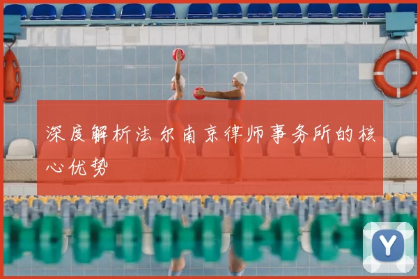 深度解析法尔南京律师事务所的核心优势