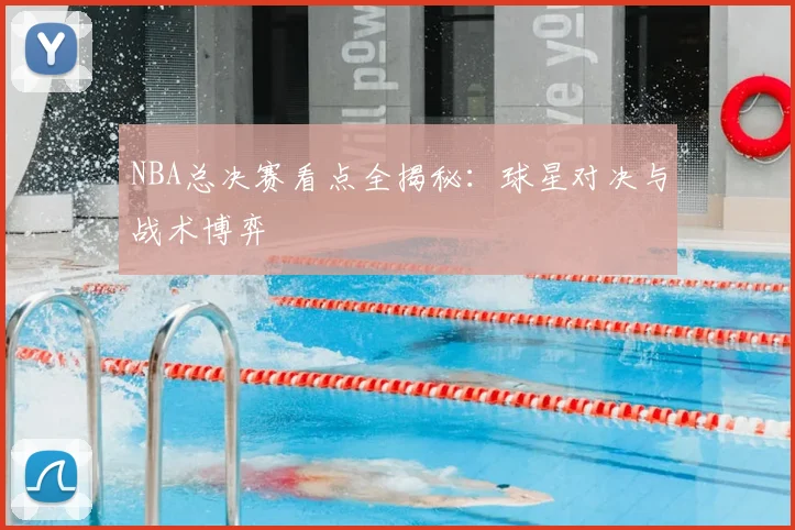 NBA总决赛看点全揭秘：球星对决与战术博弈